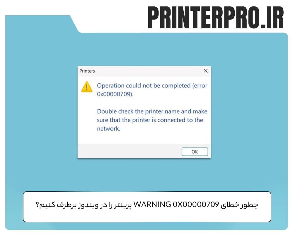 چطور خطای Warning 0x00000709 پرینتر را در ویندوز برطرف کنیم؟ (راهنمای کامل)