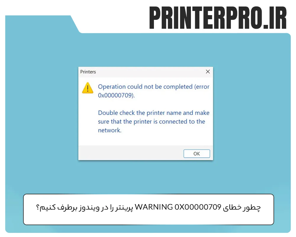 چطور خطای Warning 0x00000709 پرینتر را در ویندوز برطرف کنیم؟ (راهنمای کامل)