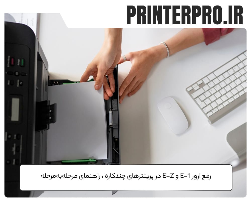 رفع ارور E-1 و E-z در پرینترهای چندکاره – راهنمای مرحله‌به‌مرحله